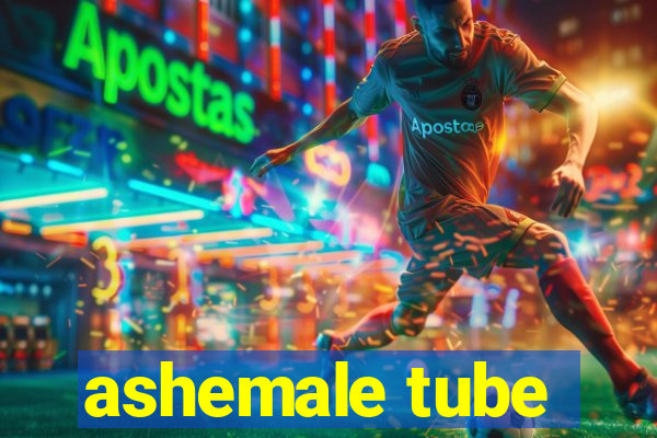 ashemale tube